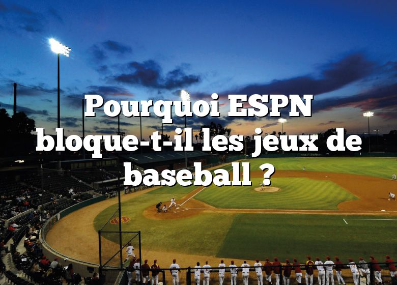 Pourquoi ESPN bloque-t-il les jeux de baseball ?